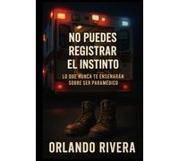 No Puedes Registrar el Instinto: Lo que Nunca Te Enseñarán Sobre Ser Paramédico