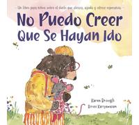 No Puedo Creer Que Se Hayan Ido: Un libro para niños sobre el duelo que abraza, ayuda y brinda esperanza (I Can't Believe They're Gone)