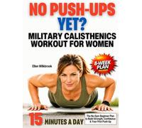 No Push-Ups Yet?: Military Calisthenics Workout for Women | An 8-W lear, No-Equipment Home Plan for Busy Beginners Who Want First Push-Up, First Pull-Up, More Confidence, and Real Strength