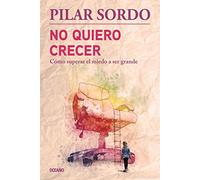 No quiero crecer! / I Do Not Want to Grow Up: Cómo Superar El Miedo a Ser Grande / How to Overcome the Fear of Being Big
