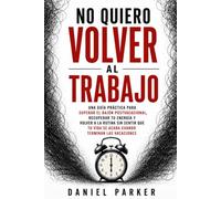 NO QUIERO VOLVER AL TRABAJO: Una guía práctica para superar el bajón postvacacional, recuperar tu energía y volver a la rutina sin sentir que tu vida se acaba cuando terminan las vacaciones