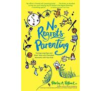 No Regrets Parenting: Turning Long Days and Short Years into Cherished Moments with Your Kids