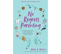 No Regrets Parenting, Updated and Expanded Edition: Turning Long Days and Short Years into Cherished Moments with Your Kids