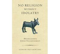 No Religion without Idolatry: Mendelssohn's Jewish Enlightenment