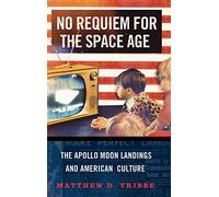 No Requiem for the Space Age: The Apollo Moon Landings in American Culture