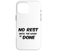 No Rest Until The Work is Done - Motivational T-Shirt Case for iPhone 16 Pro Max