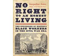 No Right to an Honest Living (Winner of the Pulitzer Prize): The Struggles of Boston’s Black Workers in the Civil War Era