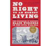 No Right to an Honest Living (Winner of the Pulitzer Prize): The Struggles of Boston’s Black Workers in the Civil War Era