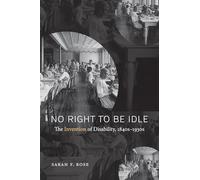 No Right to Be Idle: The Invention of Disability, 1850-1930