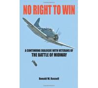 No Right To Win: A Continuing Dialogue with Veterans of the Battle of Midway by Ronald Russell (2006-08-31)
