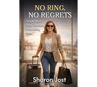 No Ring No Regrets: A Single Mom’s Journey to Independence, Solo Travel, and Financial Freedom