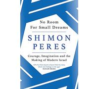 No Room for Small Dreams: Courage, Imagination and the Making of Modern Israel