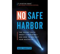 No Safe Harbor: The Inside Truth About Cybercrime-and How To Protect Your Business