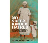 No Safer Kinder Hatred : How Racial Hatred and Ethnic Violence Shaped Zimbabwe