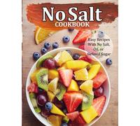 No Salt Cookbook: Easy Recipes With No Salt, Oil, or Refined Sugar