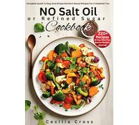 No Salt, Oil, or Refined Sugar Diet Cookbook: Complete Guide to Easy and Simple Nutrient-Dense Recipes for a Healthier You