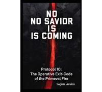 No saviour is coming: Protocol 10 - The operative exit code of the primeval fire (The Primeval Fire Files)