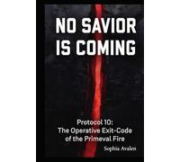No saviour is coming: Protocol 10 - The operative exit code of the primeval fire (The Primeval Fire Files)