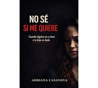 No sé si me quiere: Cuando alguien va y viene y te deja en duda (Relaciones ambiguas: Cómo dejar de dudar, entender lo que pasa y tomar decisiones en el amor)