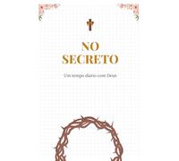 No Secreto - Um Tempo Diário Com Deus: Dirio devocional de 30 dias para você se conectar com Deus