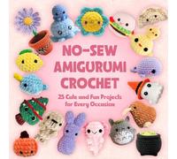 No-Sew Amigurumi Crochet: 25 Cute and Fun Projects for Every Occasion