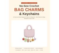 No-Sew Crochet Bag Charms & Keychains: 12 Quick and Easy Amigurumi Patterns for Beginners - Mini Charms for Bags, Backpacks, Keys & Gifts
