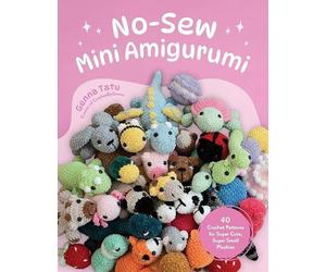 No-Sew Mini Amigurumi: 40 Crochet Patterns for Super Cute, Super Small Plushies