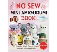 No Sew Mini Amigurumi Book: 33 Cute and Easy Crochet Projects for All Skill Levels