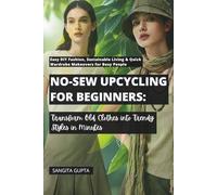No-Sew Upcycling for Beginners: Transform Old Clothes into Trendy Styles in Minutes: Easy DIY Fashion, Sustainable Living & Quick Wardrobe Makeovers for Busy People (Fashion Metaverse)