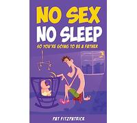 No Sex, No Sleep: So You're Going to be a Father