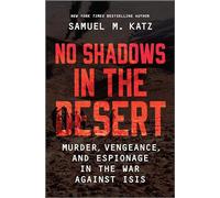 No Shadows in the Desert: Murder, Vengeance, and Espionage in the War Against ISIS