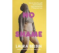 No Shame : How to drop the guilt … from some who’s learned the f**king hard way