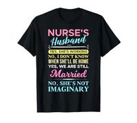 No, She's Not Imaginary Funny Nurse's Husband T-Shirt