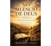 NO SILÊNCIO DE DEUS Volume II: Mesmo Quando a Alma se Cansa Devocionais sobre dor silenciosa, esperança e perseverança: 2