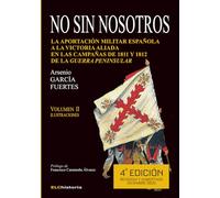 No sin nosotros. La aportación militar española a la victoria aliada en las campañas de 1811 y 1812 de la Guerra Peninsular (4ª Ed.) VOLUMEN II - ILUSTRACIONES