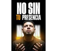 No Sin Tu Presencia: Cómo Recuperar la Intimidad con Dios y Volver al Primer Amor (Spanish Edition)