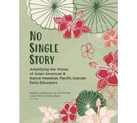 No Single Story : Amplifying the Voices of Asian American and Native Hawaiian, Pacific Islander Early Educators