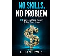 NO SKILLS, NO PROBLEM: 50 Real Ways to Make Money Online from Home (Even If You’re Starting from Zero) (AI INCOME SYSTEM)