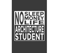 No - Sleep - Money - Life - Architecture Student: 6x9" Notebook, 120 Pages, Perfect for Note and Journal, Great Gift for Architecture Student, Architect