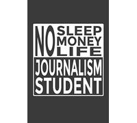 No - Sleep - Money - Life - Journalism Student: 6x9" Notebook, 120 Pages, Perfect for Note and Journal, Great Gift for Journalism Student