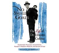 No Small Goals: The Life of Dr. Ernesto Cofino