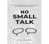 No Small Talk: A Straighforward, Action-Driven, No-Nonsense Workbook (No Small Talk Series)