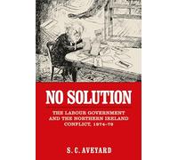 No Solution: The Labour Government and the Northern Ireland Conflict, 1974-79