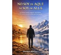 No soy de aquí ni soy de allá: La historia real de emigrar, reinventarse y vivir con el corazón dividido entre dos mundos