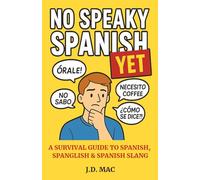 NO SPEAKY SPANISH...YET: A SURVIVAL GUIDE TO SPANISH, SPANGLISH & SPANISH SLANG