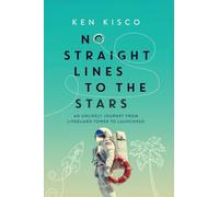 No Straight Lines to the Stars: An Unlikely Journey from Lifeguard Tower to Launchpad