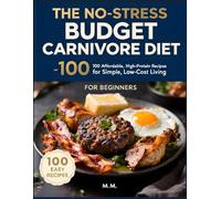 No-Stress Budget Carnivore Diet Cookbook for Beginners: 100 Cheap, High-Protein Meals (Eat More Meat, Spend Less, No Complicated Recipes) (No-Stress Cooking Series)