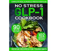 NO-STRESS GLP-1 COOKBOOK: A Complete Guide to High-Protein Eating When You're Nauseous, Overwhelmed & Afraid You're Doing It Wrong - With 102 Gentle Recipes, Meal & Muscle-Protection Plan
