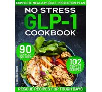 NO-STRESS GLP-1 COOKBOOK: A Complete Guide to High-Protein Eating When You're Nauseous, Overwhelmed & Afraid You're Doing It Wrong - With 102 Gentle Recipes, Meal & Muscle-Protection Plan