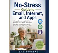 No-Stress Guide to Email, Internet, and Apps: Simple Step-by-Step Guide for Beginners to Go Online, Send Emails, Use Apps, and Stay Safe-Even If ... Before (Digital Life Made Simple Series)